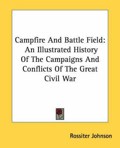 Cover image for Campfire and Battle Field: An Illustrated History of the Campaigns and Conflicts of the Great Civil War