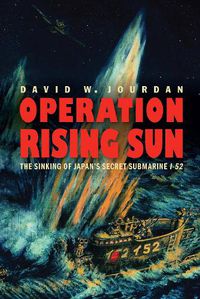 Cover image for Operation Rising Sun: The Sinking of Japan's Secret Submarine I-52