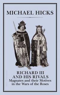 Cover image for Richard III and his Rivals: Magnates and their Motives in the Wars of the Roses