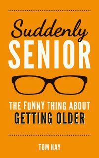 Cover image for Suddenly Senior: The Funny Thing About Getting Older