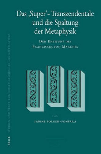 Cover image for Das 'Super'-Transzendentale und die Spaltung der Metaphysik: Der Entwurf des Franziskus von Marchia