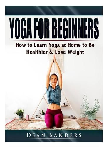 Cover image for Yoga for Beginners: How to Learn Yoga at Home to Be Healthier & Lose Weight