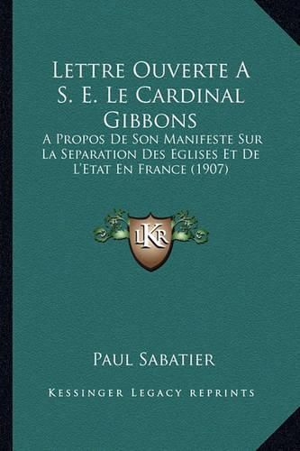 Lettre Ouverte A S. E. Le Cardinal Gibbons: A Propos de Son Manifeste Sur La Separation Des Eglises Et de L'Etat En France (1907)