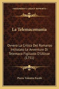 Cover image for La Telemacomania: Ovvero La Critica del Romanzo Intitolato Le Avventure Di Telemaco Figliuolo D'Ullisse (1751)