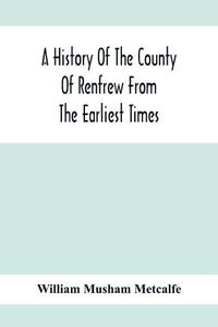 Cover image for A History Of The County Of Renfrew From The Earliest Times