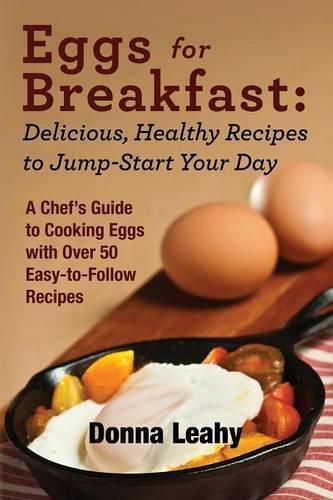 Cover image for Eggs for Breakfast: Delicious, Healthy Recipes to Jump-Start Your Day: A Chef's Guide to Cooking Eggs with Over 50 Easy-to-Follow Recipes