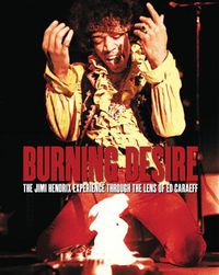 Cover image for Burning Desire: The Jimi Hendrix Experience Through the Lens of Ed Caraeff