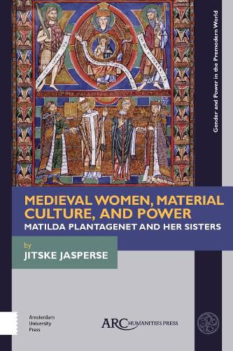 Cover image for Medieval Women, Material Culture, and Power: Matilda Plantagenet and her Sisters