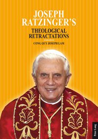 Cover image for Joseph Ratzinger's Theological Retractations: Pope Benedict XVI on Revelation, Christology and Ecclesiology