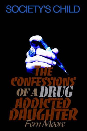 Cover image for The Confessions of a Drug Addicted Daughter: Society's Child