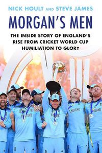 Cover image for Morgan's Men: The Inside Story of England's Rise from Cricket World Cup Humiliation to Glory