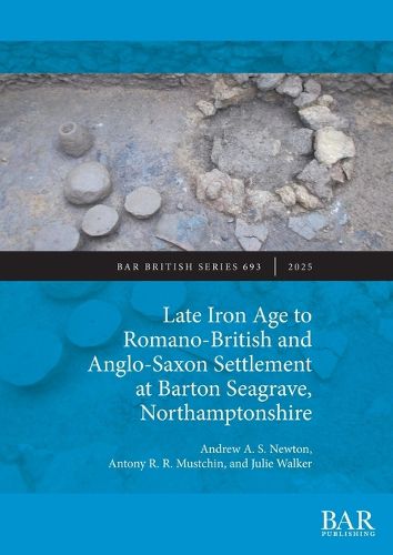 Cover image for Late Iron Age to Romano-British and Anglo-Saxon Settlement at Barton Seagrave, Northamptonshire
