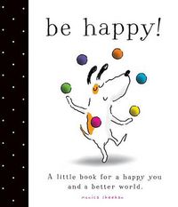Cover image for Be Happy!: A Little Book for a Happy You and a Better World