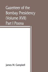 Cover image for Gazetteer of the Bombay Presidency (Volume XVII) Part I Poona