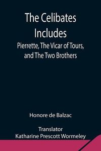 Cover image for The Celibates Includes: Pierrette, The Vicar of Tours, and The Two Brothers