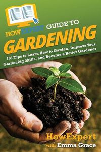 Cover image for HowExpert Guide to Gardening: 101 Tips to Learn How to Garden, Improve Your Gardening Skills, and Become a Better Gardener