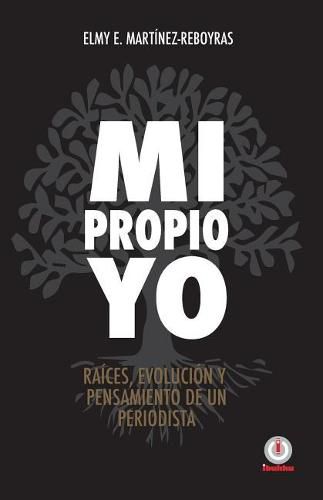 Cover image for Mi propio Yo: Raices, evolucion y pensamiento de un periodista