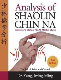 Cover image for Analysis of Shaolin Chin Na: Instructors Manual for All Martial Art Styles