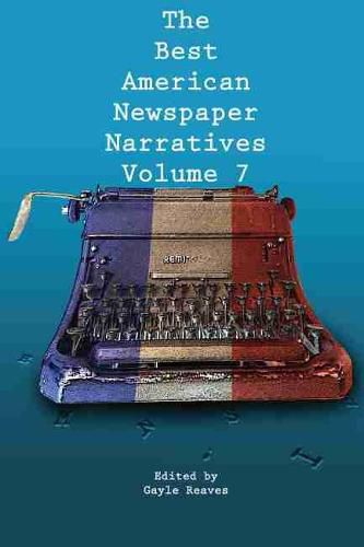 Cover image for The Best American Newspaper Narratives, Volume 7