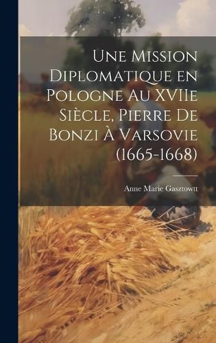 Cover image for Une mission diplomatique en Pologne au XVIIe siecle, Pierre de Bonzi a Varsovie (1665-1668)
