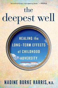 Cover image for The Deepest Well: Healing the Long-Term Effects of Childhood Trauma and Adversity