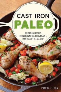 Cover image for Cast Iron Paleo: 101 One-Pan Recipes for Quick-and-Delicious Meals plus Hassle-free Cleanup