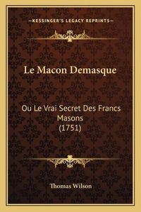 Cover image for Le Macon Demasque: Ou Le Vrai Secret Des Francs Masons (1751)