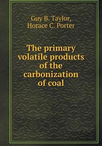 Cover image for The primary volatile products of the carbonization of coal