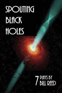 Cover image for Spouting Black Holes: Seven plays by Bill Reed