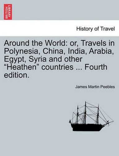 Cover image for Around the World: Or, Travels in Polynesia, China, India, Arabia, Egypt, Syria and Other Heathen Countries ... Fourth Edition.