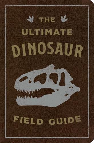 Cover image for The Ultimate Dinosaur Field Guide: The Prehistoric Explorer's Handbook