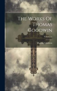 Cover image for The Works Of Thomas Goodwin; Volume 11