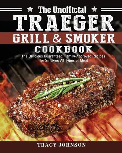 Cover image for The Unofficial Traeger Grill & Smoker Cookbook: The Delicious Guaranteed, Family-Approved Recipes for Smoking All Types of Meat