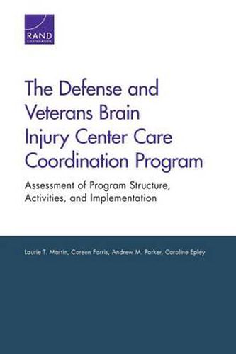 Cover image for The Defense and Veterans Brain Injury Center Care Coordination Program: Assessment of Program Structure, Activities, and Implementation