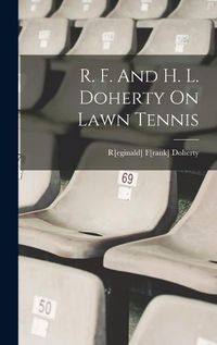 Cover image for R. F. And H. L. Doherty On Lawn Tennis