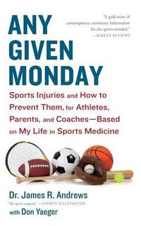 Cover image for Any Given Monday: Sports Injuries and How to Prevent Them for Athletes, Parents, and Coaches - Based on My Life in Sports Medicine