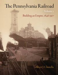 Cover image for The Pennsylvania Railroad, Volume 1: Building an Empire, 1846-1917