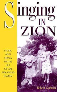 Cover image for Singing in Zion: Music and Song in the Life of an Arkansas Family