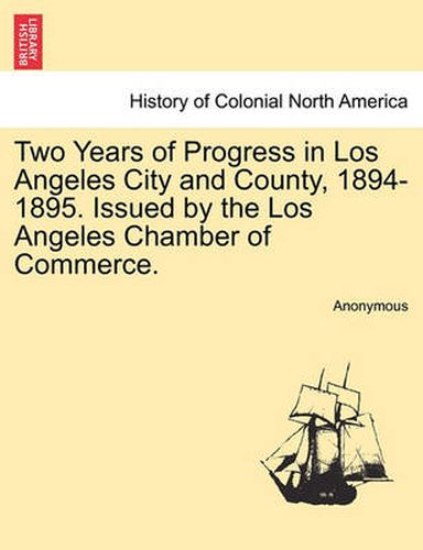 Cover image for Two Years of Progress in Los Angeles City and County, 1894-1895. Issued by the Los Angeles Chamber of Commerce.