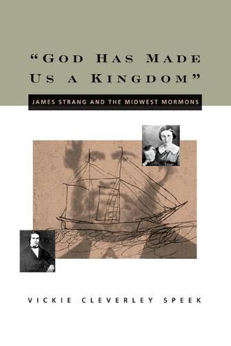 Cover image for God Has Made Us a Kingdom: James Strang and the Midwest Mormonsvolume 1