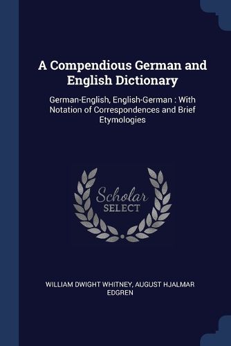 Cover image for A Compendious German and English Dictionary: German-English, English-German: With Notation of Correspondences and Brief Etymologies