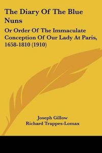 Cover image for The Diary of the Blue Nuns: Or Order of the Immaculate Conception of Our Lady at Paris, 1658-1810 (1910)