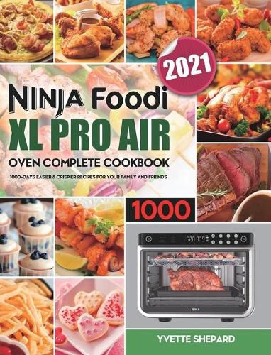 Cover image for Ninja Foodi XL Pro Air Oven Complete Cookbook 1000: 1000-Days Easier & Crispier Recipes for Your Family and Friends