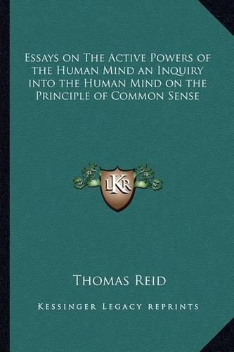 Cover image for Essays on the Active Powers of the Human Mind an Inquiry Into the Human Mind on the Principle of Common Sense