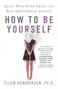 Cover image for How to Be Yourself: Quiet Your Inner Critic and Rise Above Social Anxiety