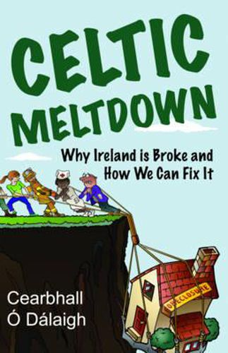 Cover image for Celtic Meltdown: Why Ireland is Broke and How We Can Fix it