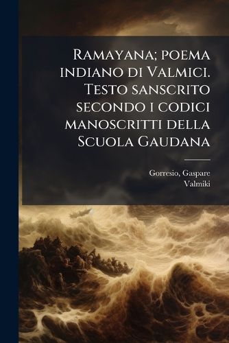 Cover image for Ramayana; Poema Indiano Di Valmici. Testo Sanscrito Secondo I Codici Manoscritti Della Scuola Gaudana