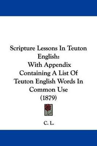 Cover image for Scripture Lessons in Teuton English: With Appendix Containing a List of Teuton English Words in Common Use (1879)