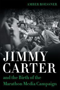 Cover image for Jimmy Carter and the Birth of the Marathon Media Campaign