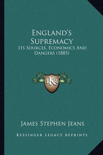 England's Supremacy: Its Sources, Economics and Dangers (1885)